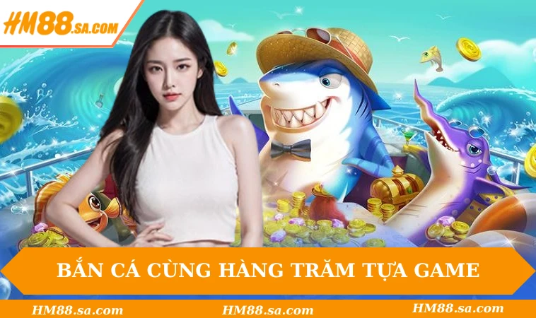HM88 31 Bắn cá săn thưởng cùng hàng trăm tựa game