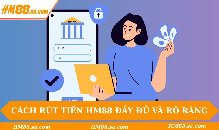 Rút tiền HM88 1 Cách rút tiền HM88 đầy đủ và rõ ràng