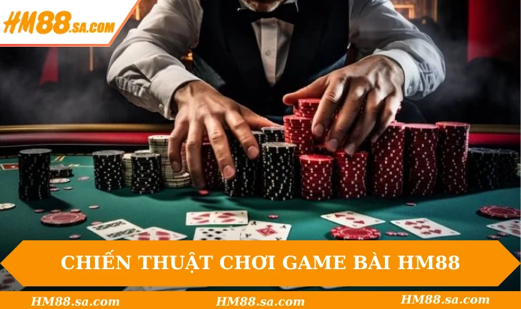Game bài HM88 3 Chiến thuật chơi game bài HM88 hiệu quả