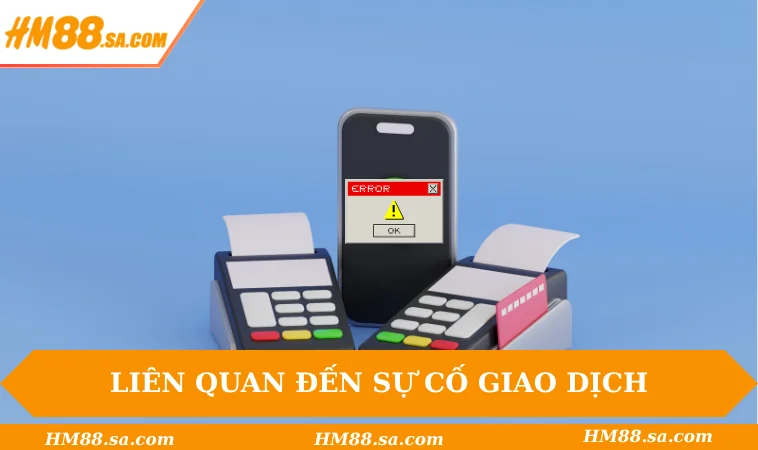 Liên hệ HM88 2 Liên quan đến sự cố giao dịch