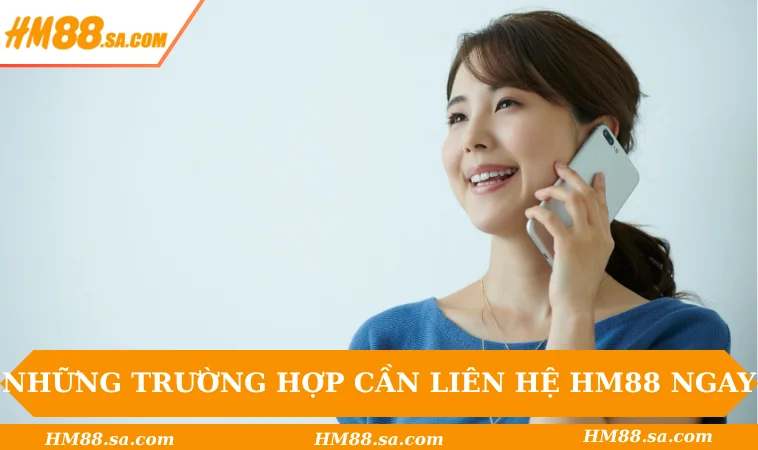 Liên hệ HM88 1 Những trường hợp cần liên hệ HM88 ngay