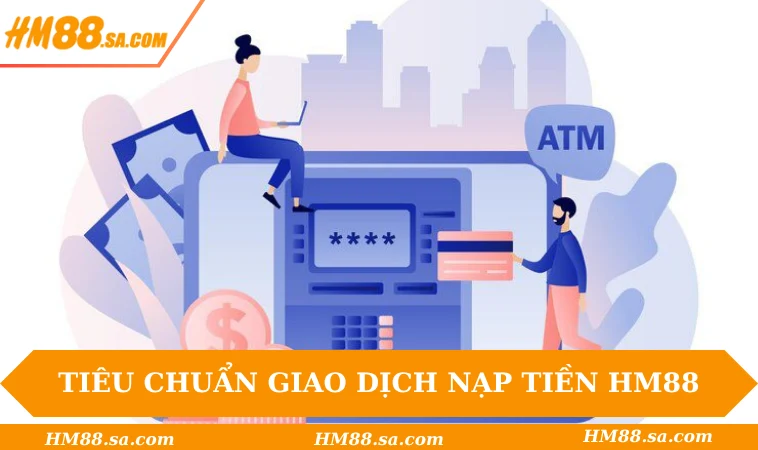 Nạp tiền HM88 1 Tiêu chuẩn giao dịch nạp tiền HM88